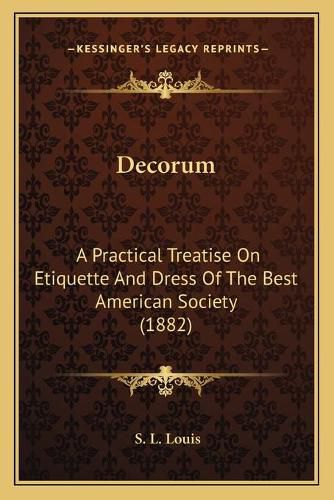 Cover image for Decorum: A Practical Treatise on Etiquette and Dress of the Best American Society (1882)