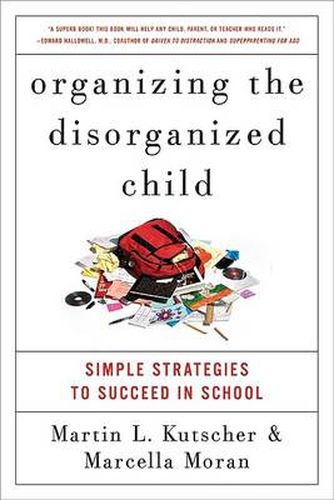 Organizing the Disorganized Child: Simple Strategies to Succeed in School