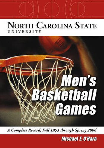 Cover image for North Carolina State University Men's Basketball Games: A Complete Record, Fall 1953 Through Spring 2006