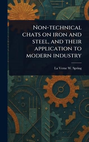 Cover image for Non-technical Chats on Iron and Steel, and Their Application to Modern Industry