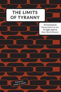 Cover image for The Limits of Tyranny: Archaeological Perspectives on the Struggle against New World Slavery