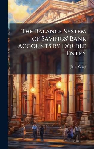 Cover image for The Balance System of Savings' Bank Accounts by Double Entry
