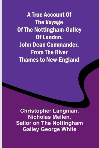 A True Account of the Voyage of the Nottingham-Galley of London, John Dean Commander, from the River Thames to New-England