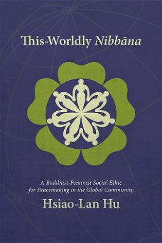 Cover image for This-Worldly Nibbana: A Buddhist-Feminist Social Ethic for Peacemaking in the Global Community