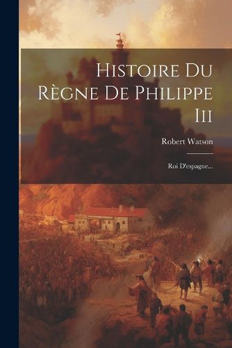 Cover image for Histoire Du Regne De Philippe Iii