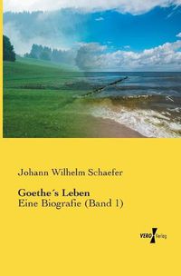 Cover image for Goethes Leben: Eine Biografie (Band 1)