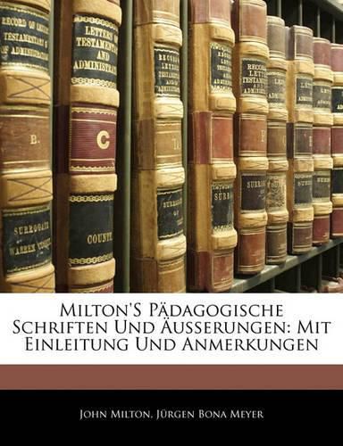 Milton's P Dagogische Schriften Und Usserungen: Mit Einleitung Und Anmerkungen