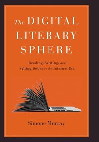 Cover image for The Digital Literary Sphere: Reading, Writing, and Selling Books in the Internet Era