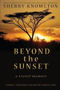 Cover image for Beyond the Sunset, a travel memoir: Volume 1: Adventures Outside My Comfort Zone