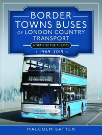 Cover image for Border Towns Buses of London Country Transport (North of the Thames) 1969-2019