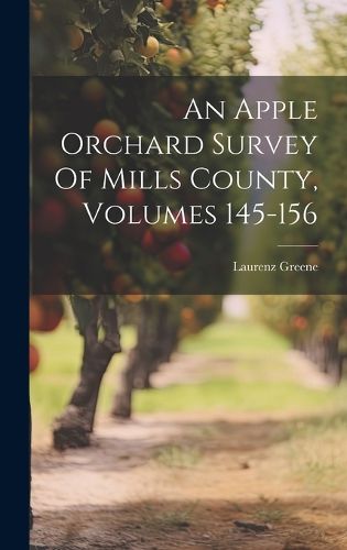 Cover image for An Apple Orchard Survey Of Mills County, Volumes 145-156