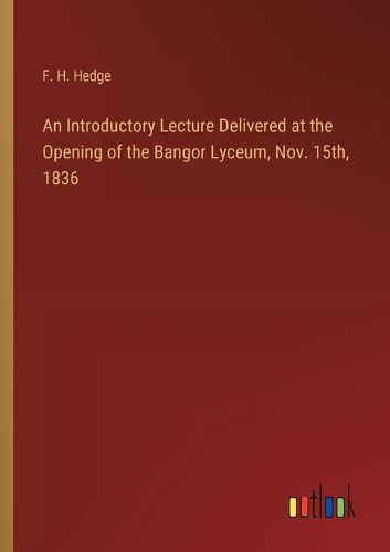 Cover image for An Introductory Lecture Delivered at the Opening of the Bangor Lyceum, Nov. 15th, 1836