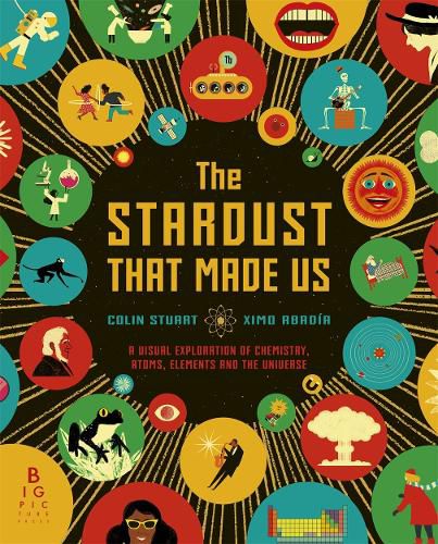 Cover image for The Stardust That Made Us: A Visual Exploration of Chemistry, Atoms, Elements and the Universe