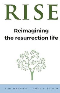Cover image for Rise: Reimagining the Resurrection Life