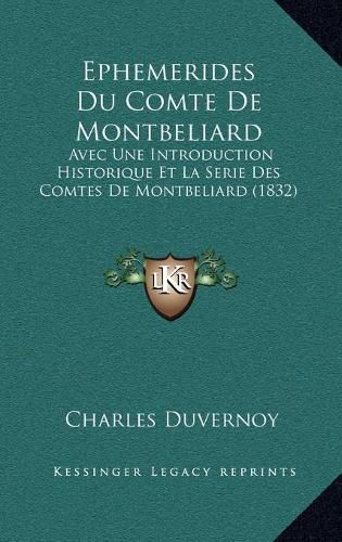 Ephemerides Du Comte de Montbeliard: Avec Une Introduction Historique Et La Serie Des Comtes de Montbeliard (1832)