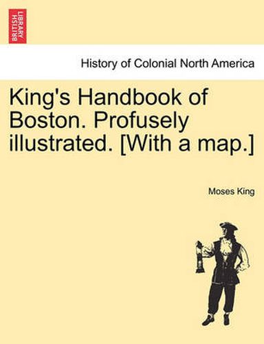 Cover image for King's Handbook of Boston. Profusely Illustrated. [With a Map.]