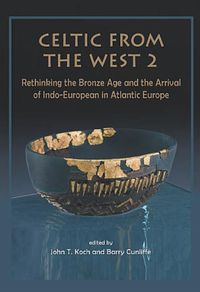 Cover image for Celtic from the West 2: Rethinking the Bronze Age and the Arrival of Indo-European in Atlantic Europe