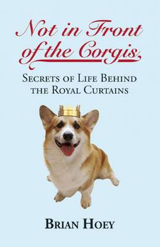 Cover image for Not In Front of the Corgis: Secrets of Life Behind the Royal Curtains
