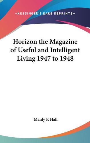 Horizon the Magazine of Useful and Intelligent Living 1947 to 1948