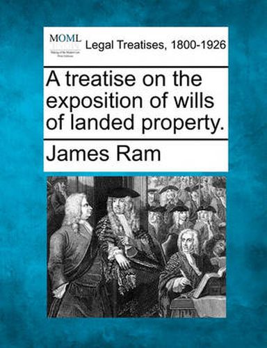 Cover image for A Treatise on the Exposition of Wills of Landed Property.