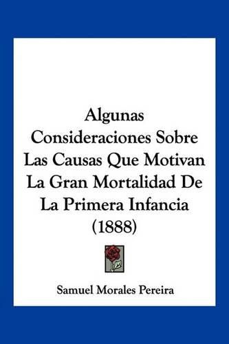 Cover image for Algunas Consideraciones Sobre Las Causas Que Motivan La Gran Mortalidad de La Primera Infancia (1888)