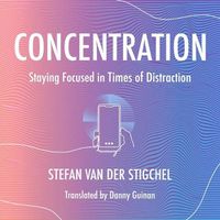 Cover image for Concentration: Staying Focused in Times of Distraction