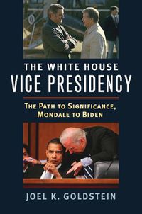 Cover image for The White House Vice Presidency: The Path to Significance, Mondale to Biden