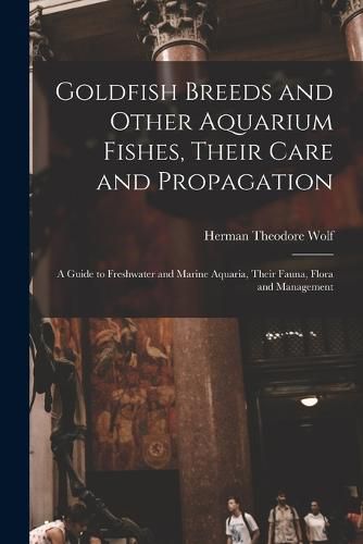 Cover image for Goldfish Breeds and Other Aquarium Fishes, Their Care and Propagation; a Guide to Freshwater and Marine Aquaria, Their Fauna, Flora and Management