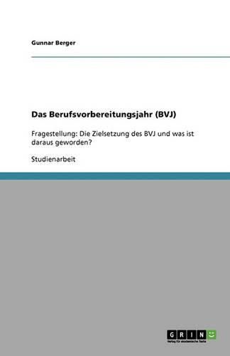 Cover image for Das Berufsvorbereitungsjahr (BVJ): Fragestellung: Die Zielsetzung des BVJ und was ist daraus geworden?