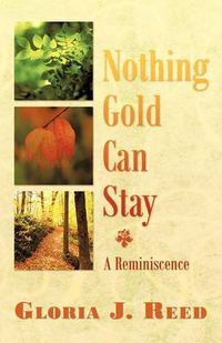 Cover image for Nothing Gold Can Stay: A Reminiscence