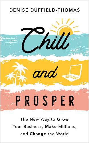 Chill and Prosper: The New Way to Grow Your Business, Make Millions, and Change the World