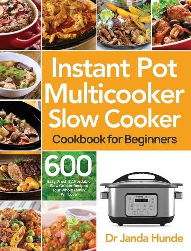 Cover image for Instant Pot Multicooker Slow Cooker Cookbook for Beginners: Easy, Fresh & Affordable 600 Slow Cooker Recipes Your Whole Family Will Love