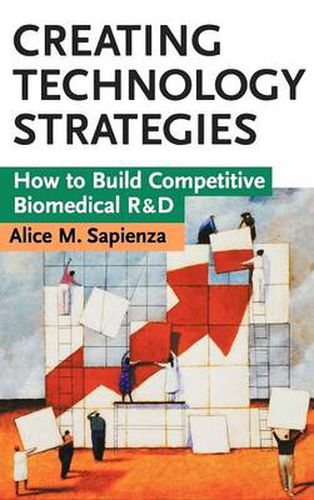 Cover image for Creating Technology Strategies: How to Build Competitive Biomedical R&D