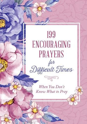 Cover image for 199 Encouraging Prayers for Difficult Times: When You Don't Know What to Pray