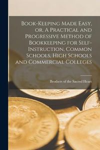 Cover image for Book-keeping Made Easy, or, A Practical and Progressive Method of Bookkeeping for Self-instruction, Common Schools, High Schools and Commercial Colleges [microform]