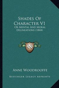 Cover image for Shades of Character V1 Shades of Character V1: Or Mental and Moral Delineations (1844) or Mental and Moral Delineations (1844)