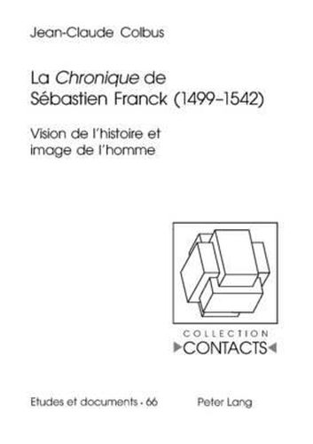 La  Chronique  de Sebastien Franck (1499-1542): Vision de l'Histoire Et Image de l'Homme