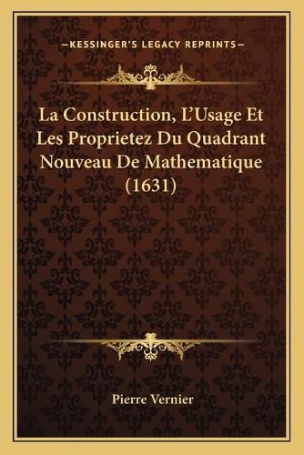 Cover image for La Construction, L'Usage Et Les Proprietez Du Quadrant Nouveau de Mathematique (1631)