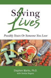 Cover image for Saving Lives: Possibly Yours Or Someone You Love