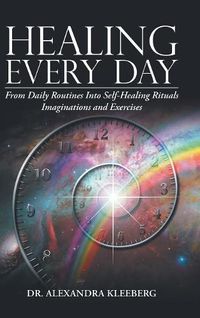 Cover image for Healing Every Day: From Daily Routines into Self-Healing Rituals, Imaginations and Exercises