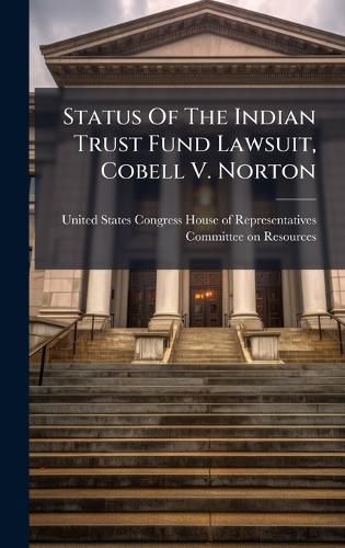 Cover image for Status Of The Indian Trust Fund Lawsuit, Cobell V. Norton