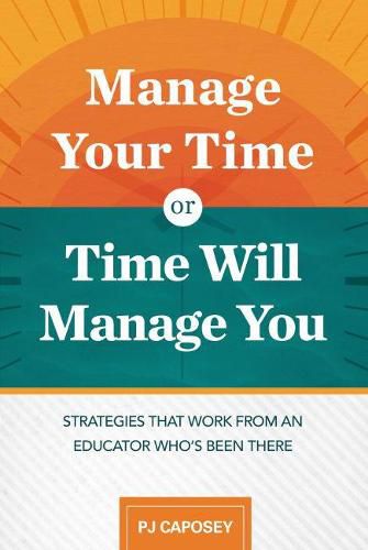 Cover image for Manage Your Time or Time Will Manage You: Strategies That Work from an Educator Who's Been There
