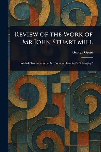 Cover image for Review of the Work of Mr John Stuart Mill