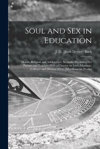 Soul and Sex in Education: Morals, Religion and Adolescence; Scientific Psychology for Parents and Teachers With a Chapter on Love, Marriage, Celibacy and Divorce (1912) [Miscellaneous Works]