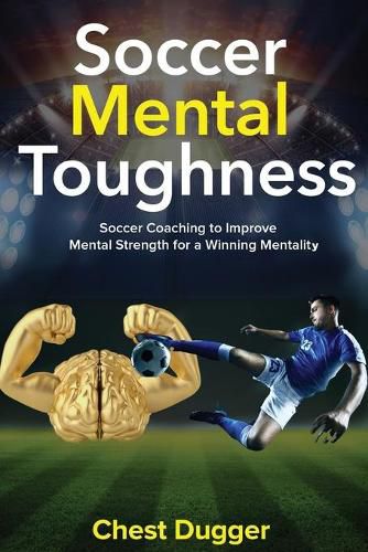 Soccer Mental Toughness: Soccer Coaching to Improve Mental Strength for a Winning Mentality