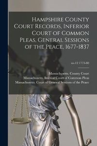 Cover image for Hampshire County Court Records, Inferior Court of Common Pleas, General Sessions of the Peace, 1677-1837; no.12 1773-80