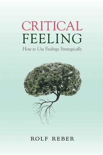 Cover image for Critical Feeling: How to Use Feelings Strategically