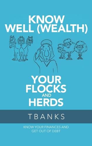 Cover image for Know Well (Wealth) Your Flocks and Herds: Know Your Finances and Get out of Debt