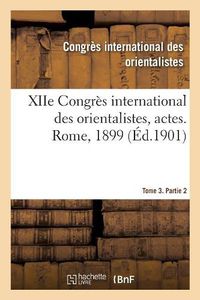 Cover image for Xiie Congres International Des Orientalistes, Actes. Rome, 1899. Tome 3. Partie 2