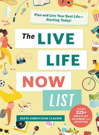 Cover image for The Live Life Now List: Plan and Live Your Best Life-Starting Today!